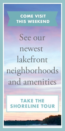 Come Visit This Weekend - See our newest lakefront neighborhoods and amenities - Take the Shoreline Tour